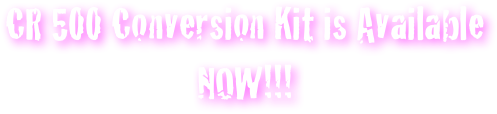 CR 500 Conversion Kit is Available NOW!!!